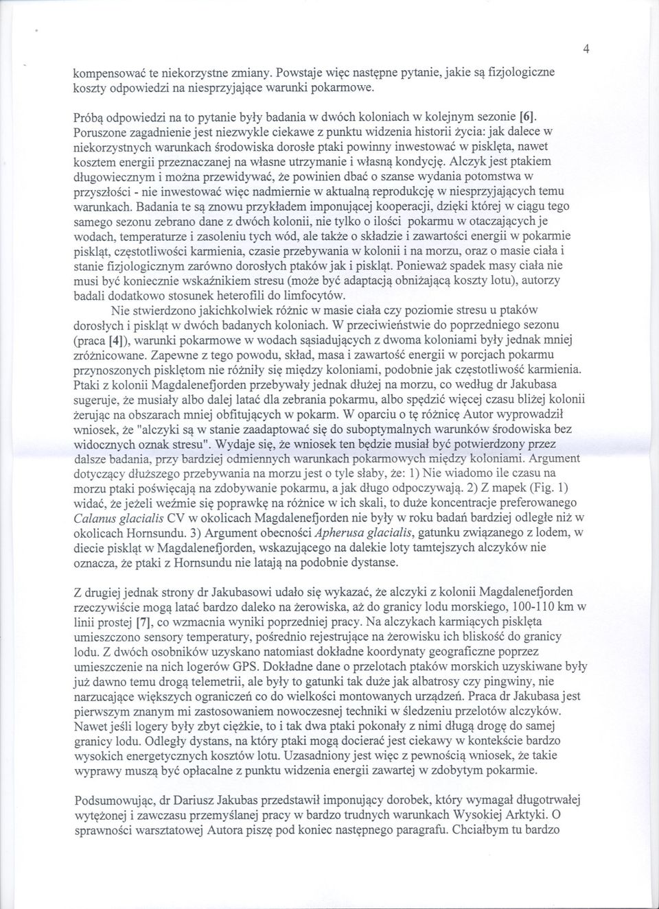 Poruszone zagadnienie jest niezwykle ciekawe z punktu widzenia historii zycia: jak dalece w niekorzystnych warunkach srodowiska dorosle ptaki powinny inwestowac w piskleta, nawet kosztem energii