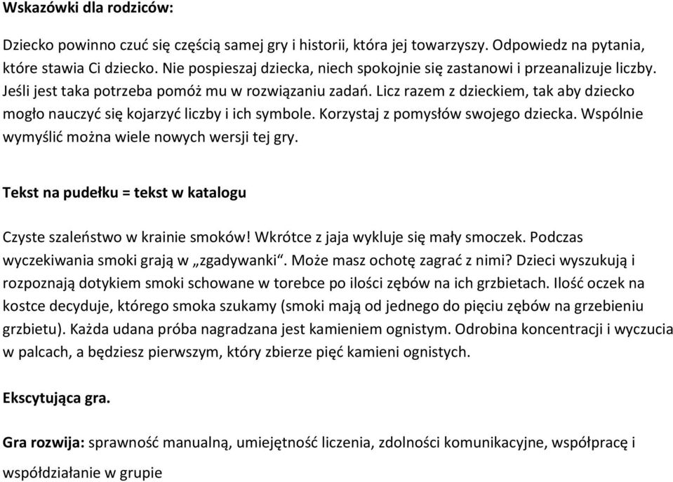 Licz razem z dzieckiem, tak aby dziecko mogło nauczyd się kojarzyd liczby i ich symbole. Korzystaj z pomysłów swojego dziecka. Wspólnie wymyślid można wiele nowych wersji tej gry.