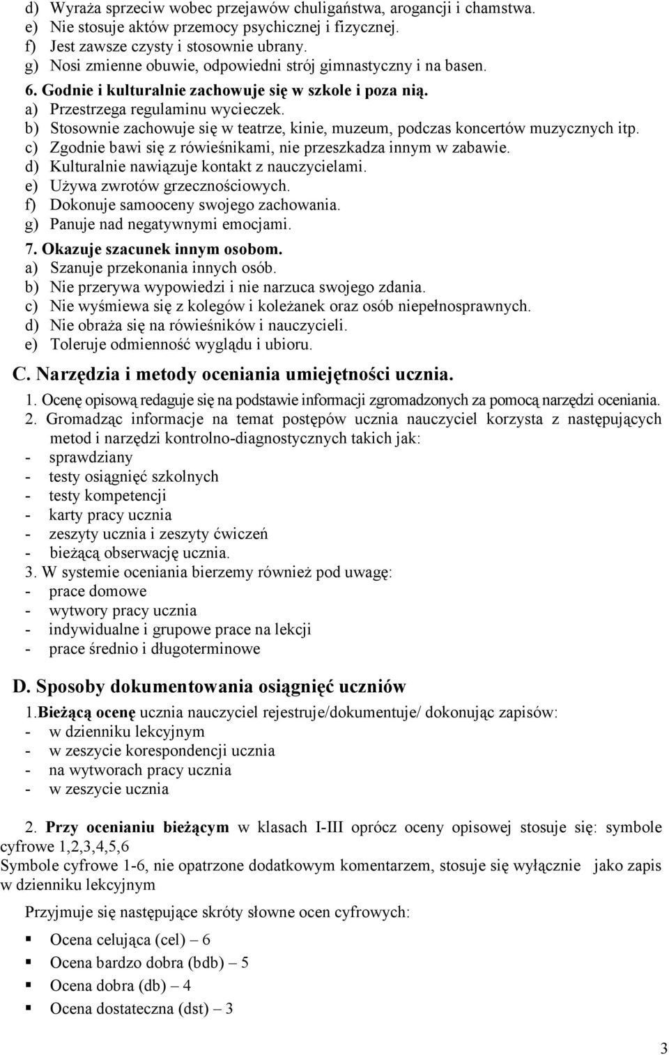 b) Stosownie zachowuje się w teatrze, kinie, muzeum, podczas koncertów muzycznych itp. c) Zgodnie bawi się z rówieśnikami, nie przeszkadza innym w zabawie.