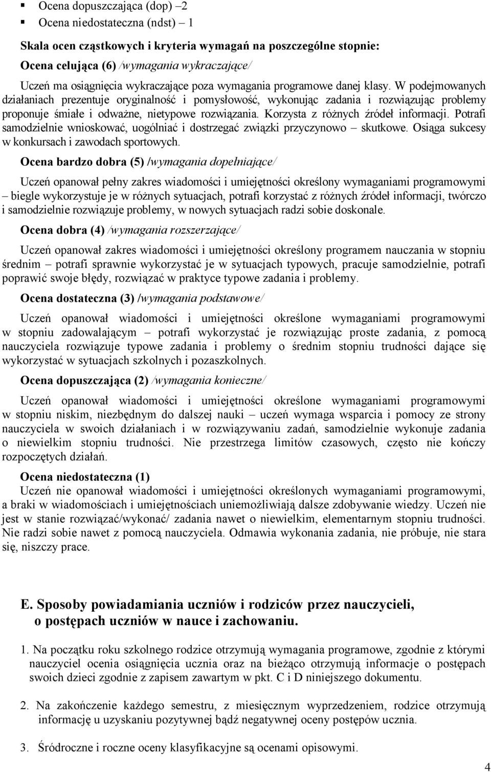 W podejmowanych działaniach prezentuje oryginalność i pomysłowość, wykonując zadania i rozwiązując problemy proponuje śmiałe i odważne, nietypowe rozwiązania. Korzysta z różnych źródeł informacji.