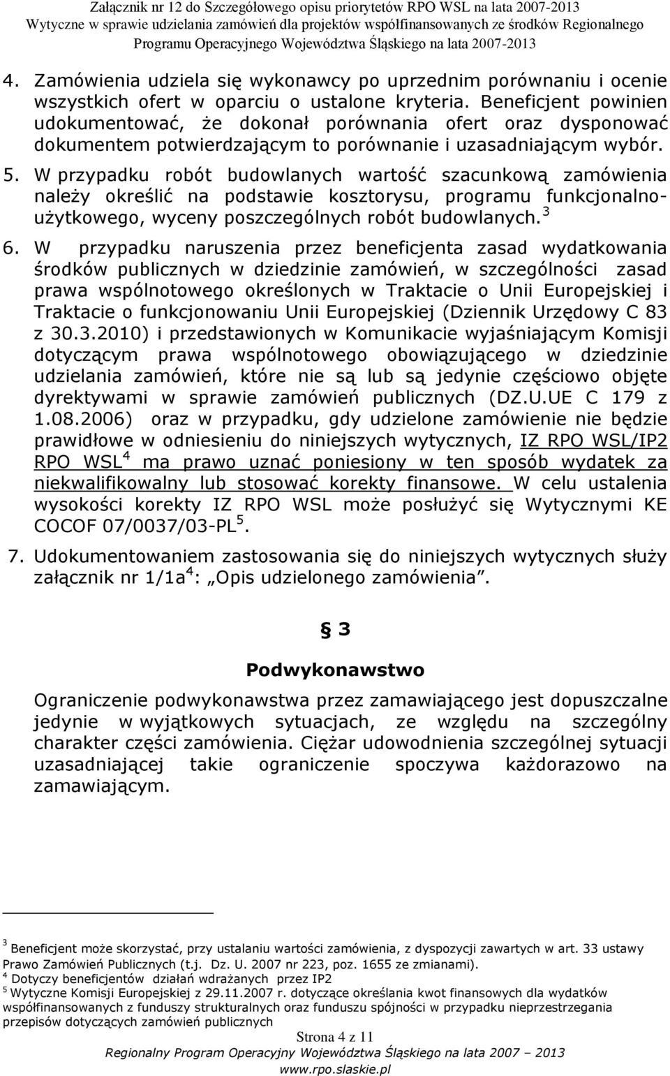 W przypadku robót budowlanych wartość szacunkową zamówienia należy określić na podstawie kosztorysu, programu funkcjonalnoużytkowego, wyceny poszczególnych robót budowlanych. 3 6.