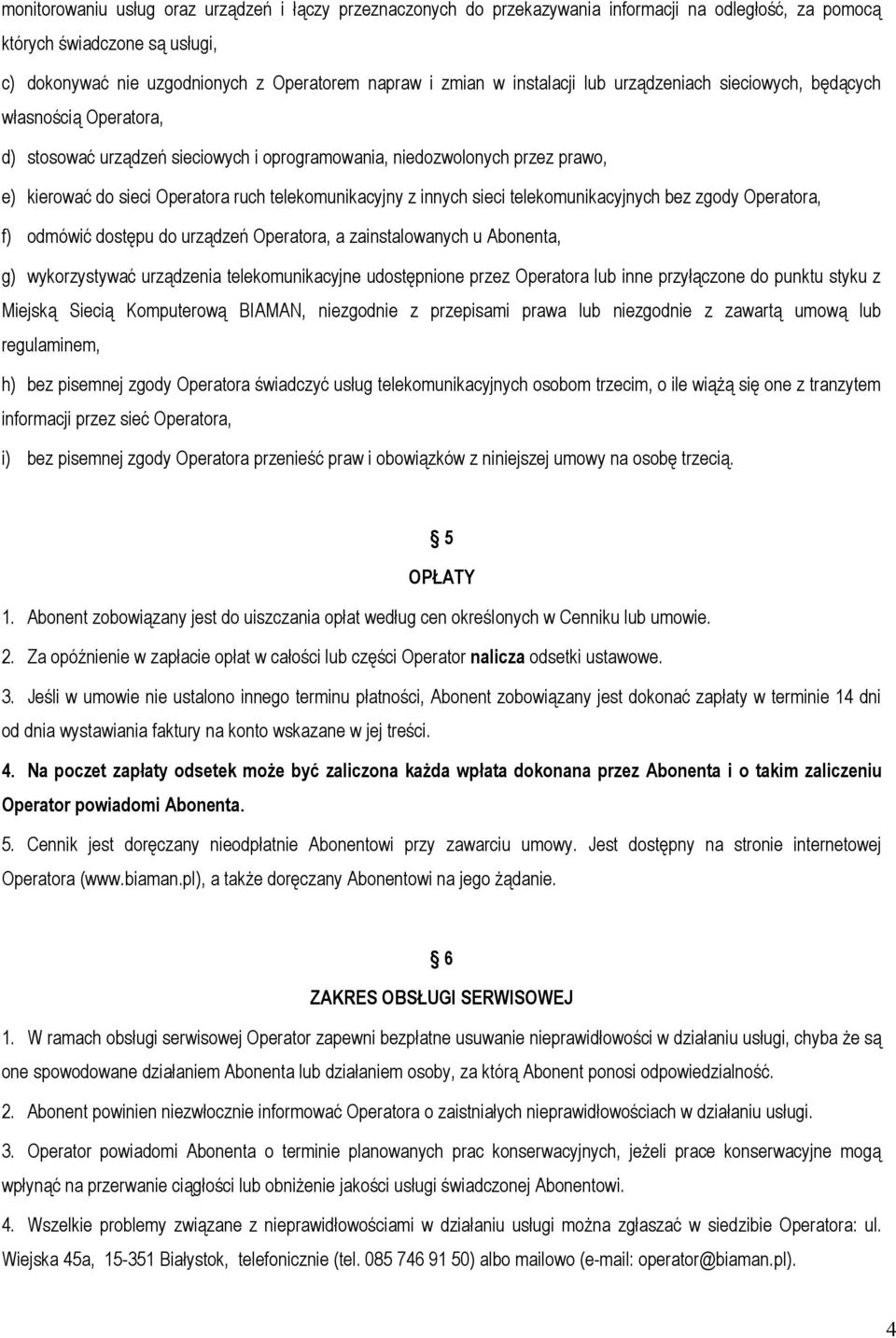 telekomunikacyjny z innych sieci telekomunikacyjnych bez zgody Operatora, f) odmówić dostępu do urządzeń Operatora, a zainstalowanych u Abonenta, g) wykorzystywać urządzenia telekomunikacyjne