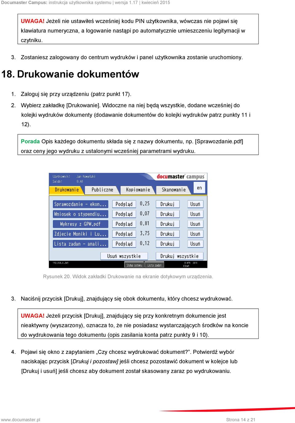 Widoczne na niej będą wszystkie, dodane wcześniej do kolejki wydruków dokumenty (dodawanie dokumentów do kolejki wydruków patrz punkty 11 i 12).