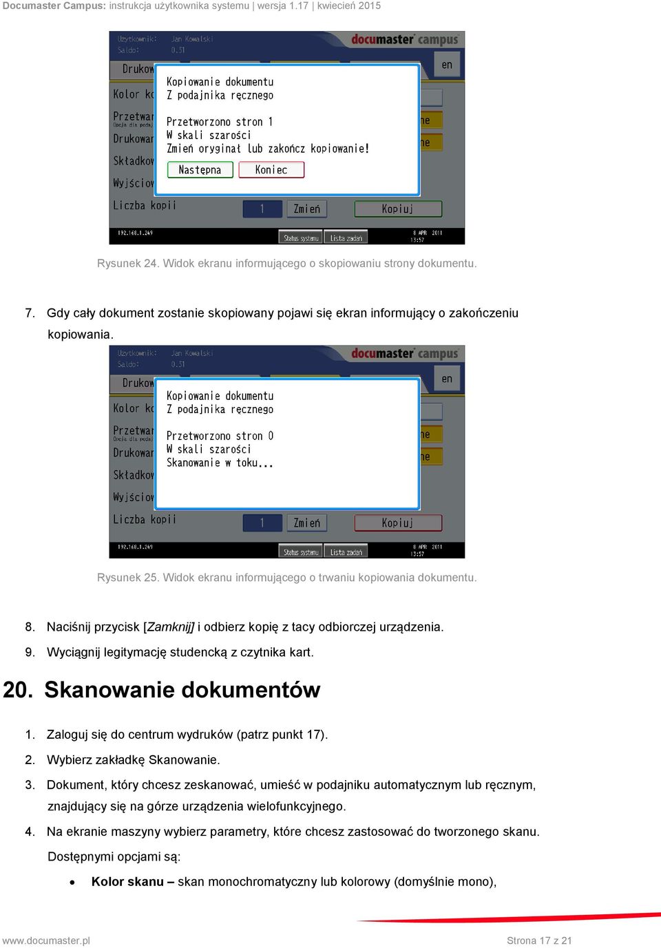 Skanowanie dokumentów 1. Zaloguj się do centrum wydruków (patrz punkt 17). 2. Wybierz zakładkę Skanowanie. 3.