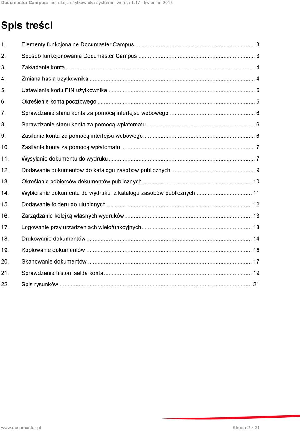 Zasilanie konta za pomocą interfejsu webowego... 6 10. Zasilanie konta za pomocą wpłatomatu... 7 11. Wysyłanie dokumentu do wydruku... 7 12. Dodawanie dokumentów do katalogu zasobów publicznych... 9 13.