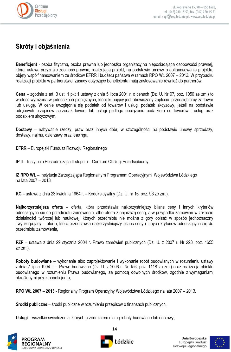 W przypadku realizacji projektu w partnerstwie, zasady dotyczące beneficjenta mają zastosowanie również do partnerów. Cena zgodnie z art. 3 ust. 1 pkt 1 ustawy z dnia 5 lipca 2001 r. o cenach (Dz. U.