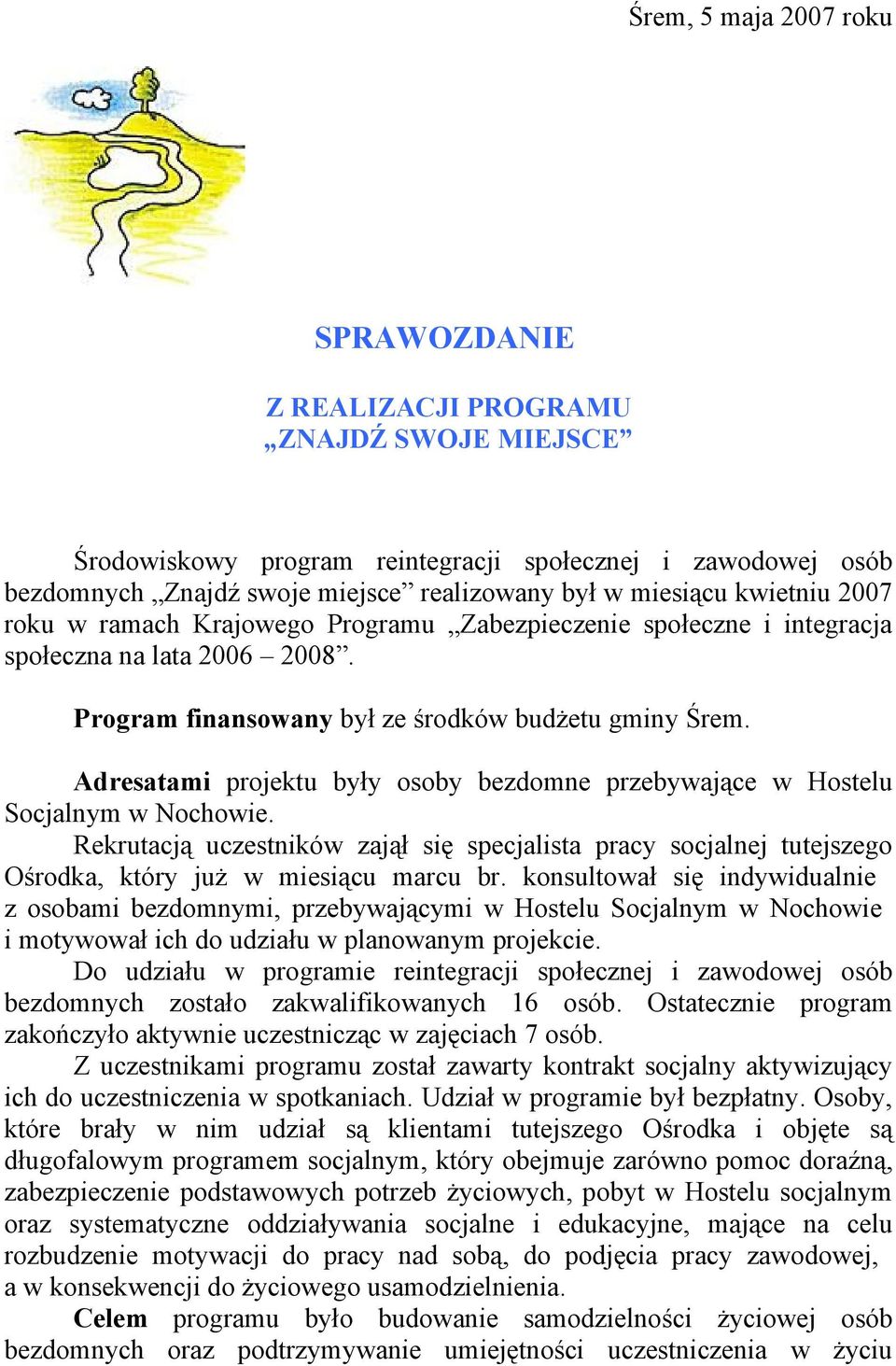 Adresatami projektu były osoby bezdomne przebywające w Hostelu Socjalnym w Nochowie. Rekrutacją uczestników zajął się specjalista pracy socjalnej tutejszego Ośrodka, który już w miesiącu marcu br.