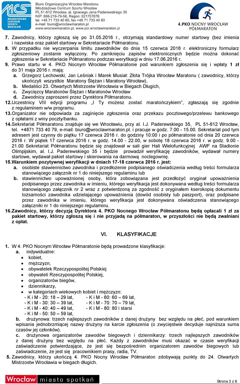 Po zamknięciu zapisów elektronicznych będzie można dokonać zgłoszenia w Sekretariacie Półmaratonu podczas weryfikacji w dniu 17.06.2016 r. 9. Prawo startu w 4.