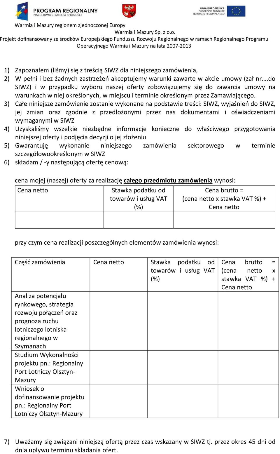 3) Całe niniejsze zamówienie zostanie wykonane na podstawie treści: SIWZ, wyjaśnień do SIWZ, jej zmian oraz zgodnie z przedłożonymi przez nas dokumentami i oświadczeniami wymaganymi w SIWZ 4)