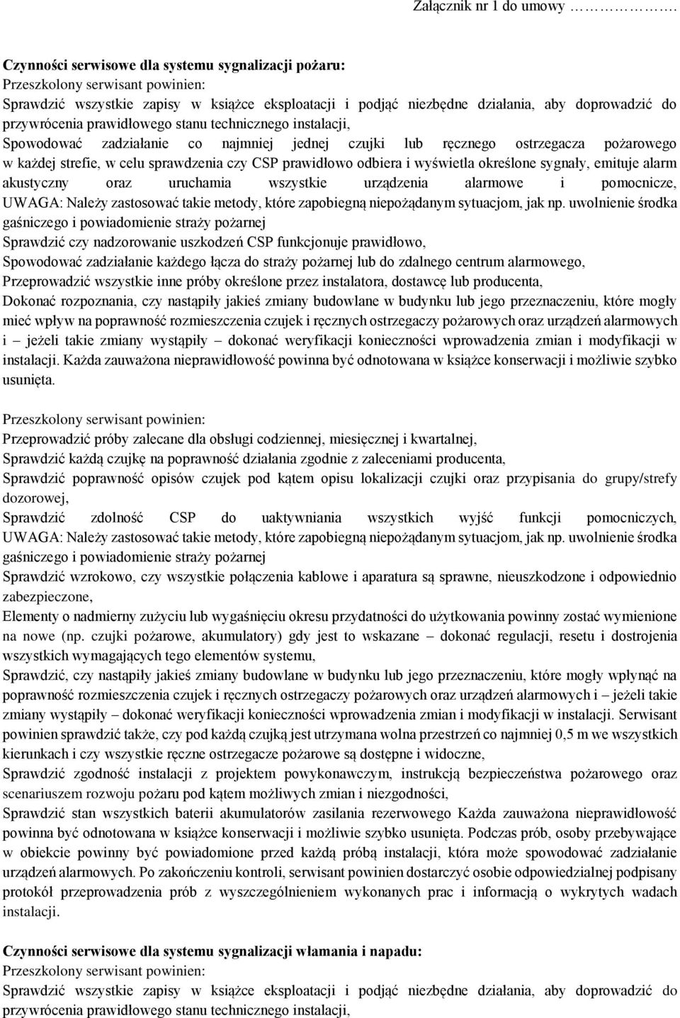 instalacji, Spowodować zadziałanie co najmniej jednej czujki lub ręcznego ostrzegacza pożarowego w każdej strefie, w celu sprawdzenia czy CSP prawidłowo odbiera i wyświetla określone sygnały, emituje