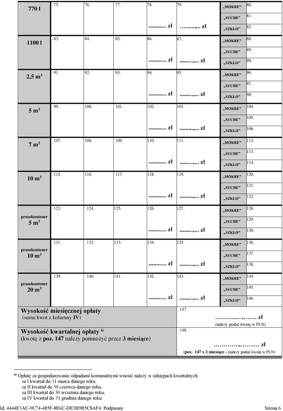 prasokontener 20 m 3 139. 140. 141. 142. 143. 144. 145. 146. Wysokość miesięcznej opłaty (suma kwot z kolumny IV) Wysokość kwartalnej opłaty 6) (kwotę z poz. 147 należy pomnożyć przez 3 miesiące) 147.
