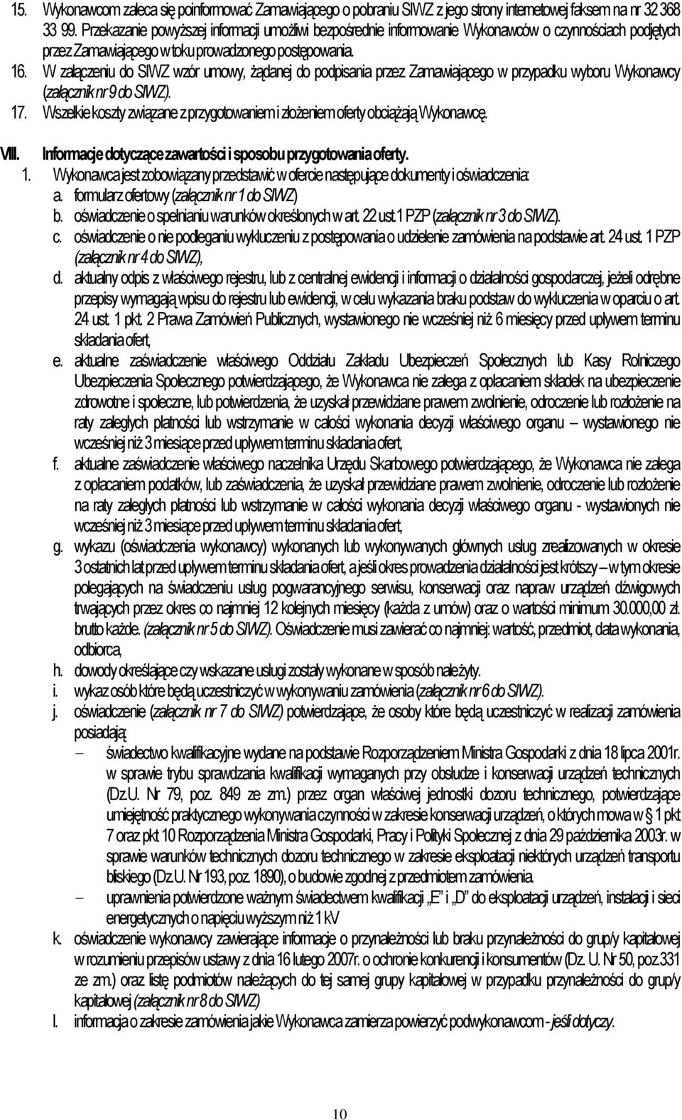 W załączeniu do SIWZ wzór umowy, żądanej do podpisania przez Zamawiającego w przypadku wyboru Wykonawcy (załącznik nr 9 do SIWZ). 17.