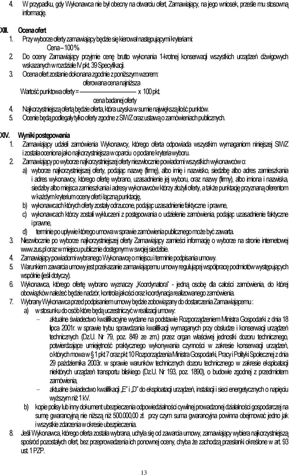 Do oceny Zamawiający przyjmie cenę brutto wykonania 1-krotnej konserwacji wszystkich urządzeń dźwigowych wskazanych w rozdziale IV pkt. 39