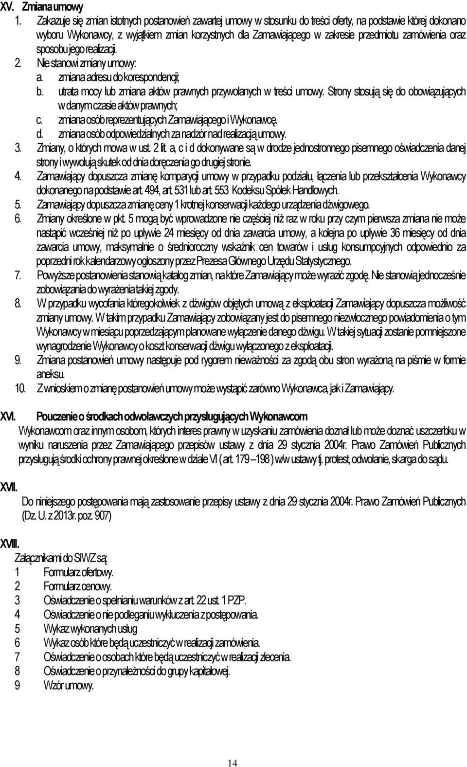 przedmiotu zamówienia oraz sposobu jego realizacji. 2. Nie stanowi zmiany umowy: a. zmiana adresu do korespondencji; b. utrata mocy lub zmiana aktów prawnych przywołanych w treści umowy.