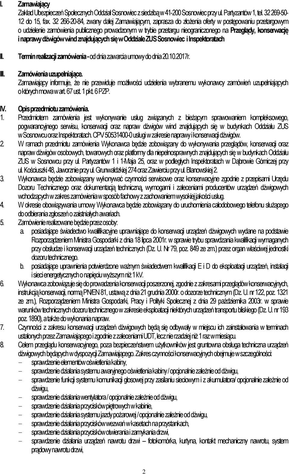 konserwację i naprawy dźwigów wind znajdujących się w Oddziale ZUS Sosnowiec i Inspektoratach II. III. Termin realizacji zamówienia - od dnia zawarcia umowy do dnia 20.10.2017r.