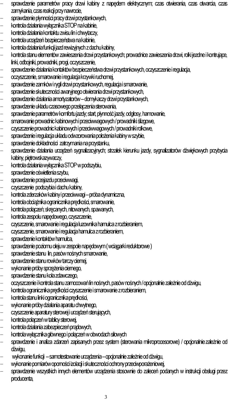 dachu kabiny, - kontrola stanu elementów zawieszenia drzwi przystankowych; prowadnice zawieszenia drzwi, rolki jezdne i kontrujące, linki, odbojniki, prowadniki, progi, oczyszczenie, - sprawdzenie