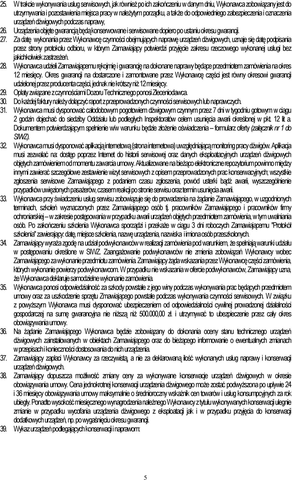 Za datę wykonania przez Wykonawcę czynności obejmujących naprawę urządzeń dźwigowych, uznaje się datę podpisania przez strony protokołu odbioru, w którym Zamawiający potwierdzi przyjęcie zakresu