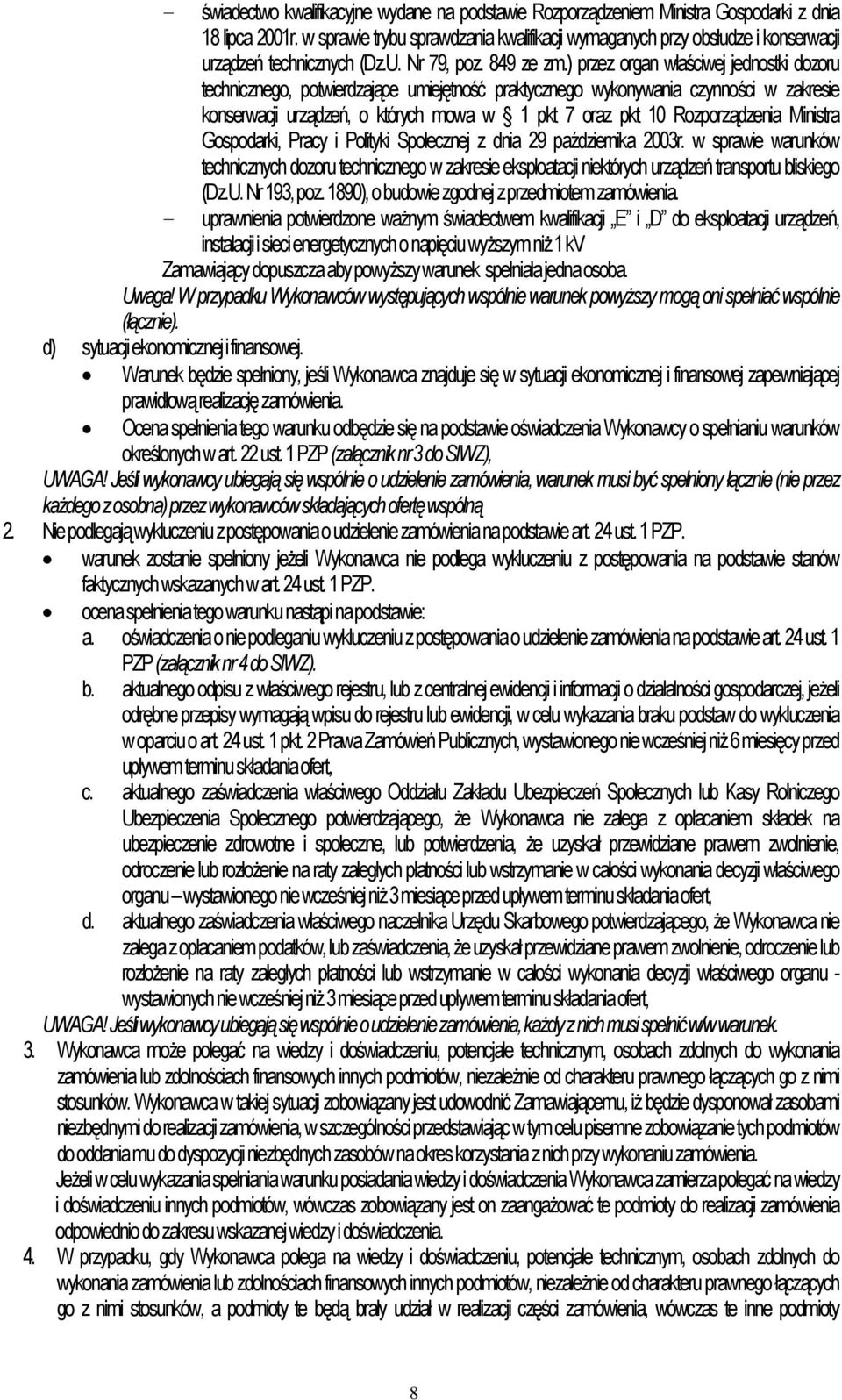 ) przez organ właściwej jednostki dozoru technicznego, potwierdzające umiejętność praktycznego wykonywania czynności w zakresie konserwacji urządzeń, o których mowa w 1 pkt 7 oraz pkt 10