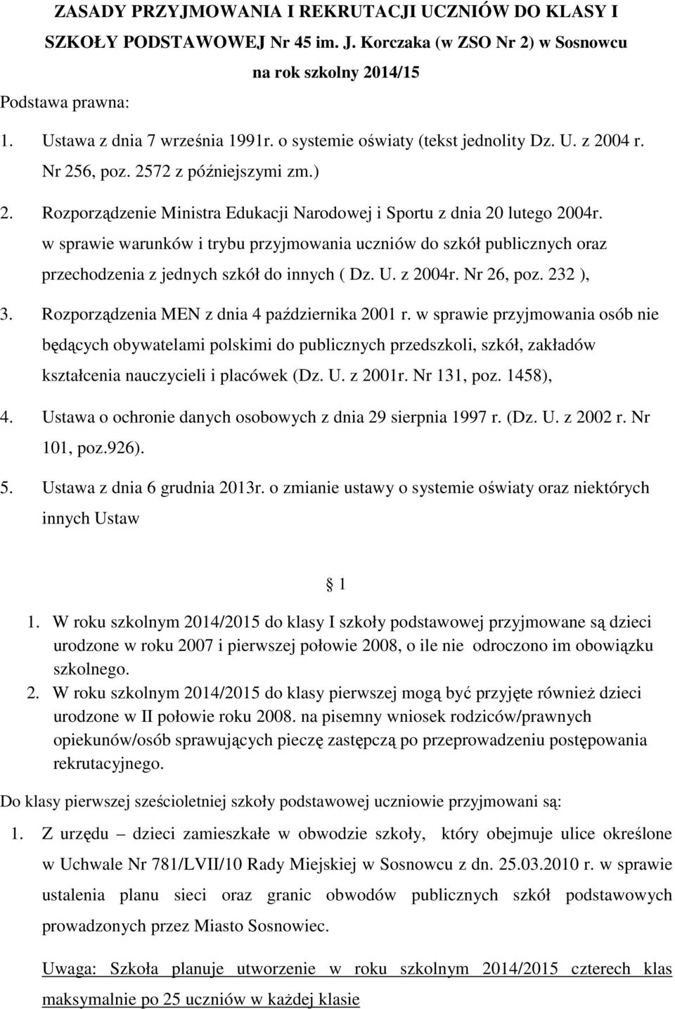 w sprawie warunków i trybu przyjmowania uczniów do szkół publicznych oraz przechodzenia z jednych szkół do innych ( Dz. U. z 2004r. Nr 26, poz. 232 ), 3.