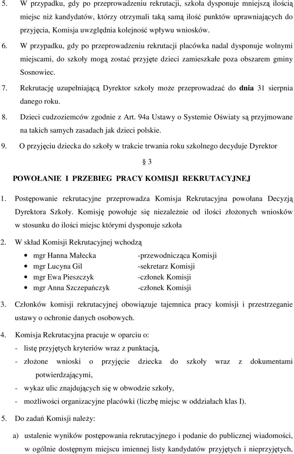 W przypadku, gdy po przeprowadzeniu rekrutacji placówka nadal dysponuje wolnymi miejscami, do szkoły mogą zostać przyjęte dzieci zamieszkałe poza obszarem gminy Sosnowiec. 7.