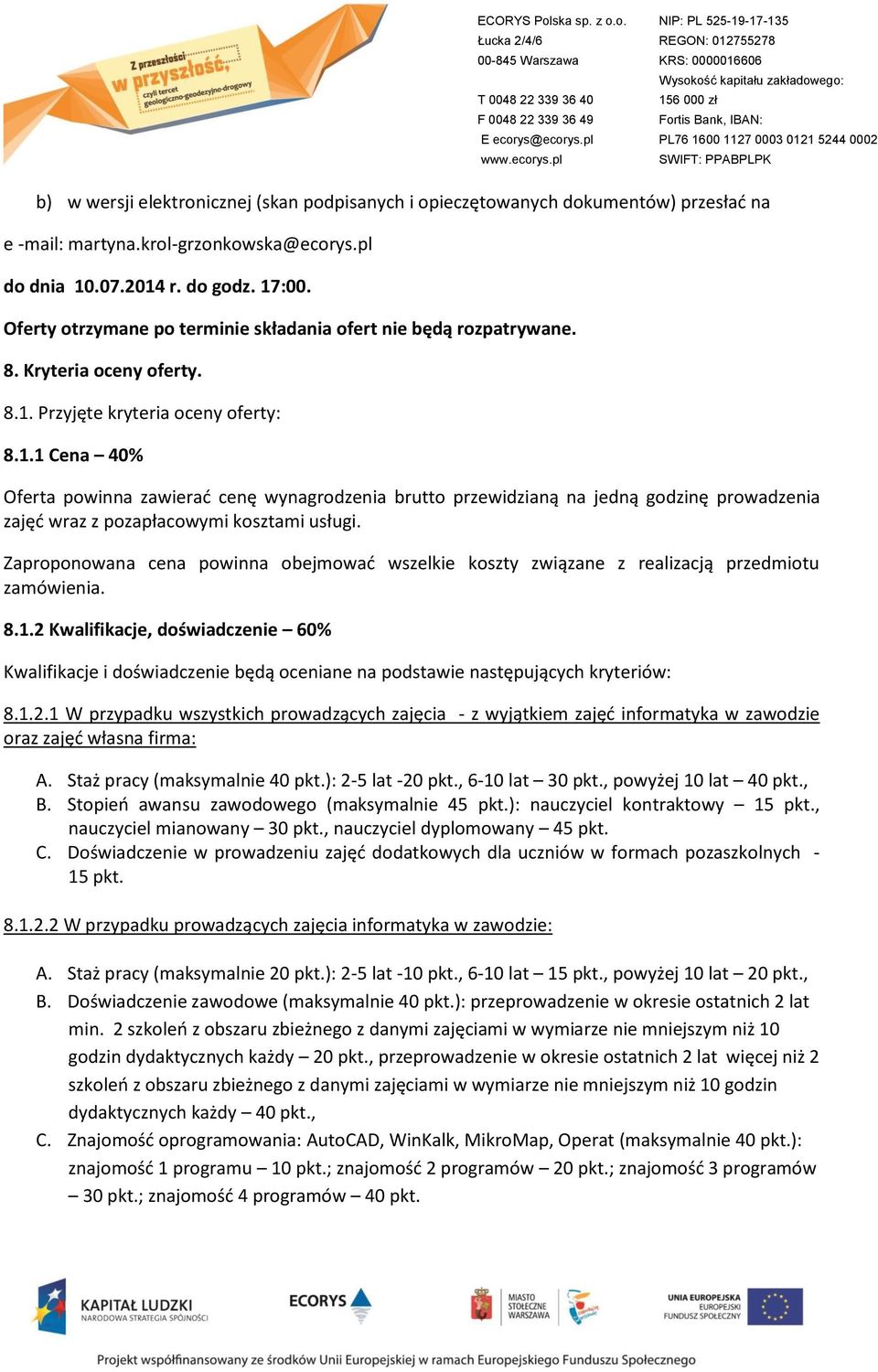 Przyjęte kryteria oceny oferty: 8.1.1 Cena 40% Oferta powinna zawierać cenę wynagrodzenia brutto przewidzianą na jedną godzinę prowadzenia zajęć wraz z pozapłacowymi kosztami usługi.