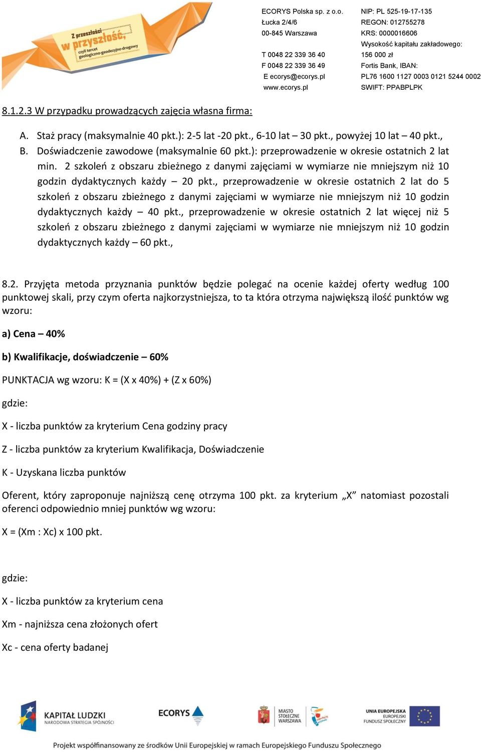 , przeprowadzenie w okresie ostatnich 2 lat do 5 szkoleń z obszaru zbieżnego z danymi zajęciami w wymiarze nie mniejszym niż 10 godzin dydaktycznych każdy 40 pkt.