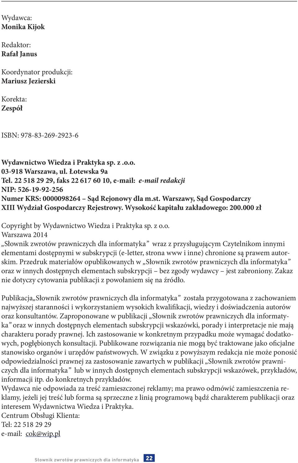 Wysokość kapitału zakładowego: 200.000 zł Copyright by Wydawnictwo Wiedza i Praktyka sp. z o.o. Warszawa 2014 wraz z przysługującym Czytelnikom innymi elementami dostępnymi w subskrypcji (e-letter, strona www i inne) chronione są prawem autorskim.