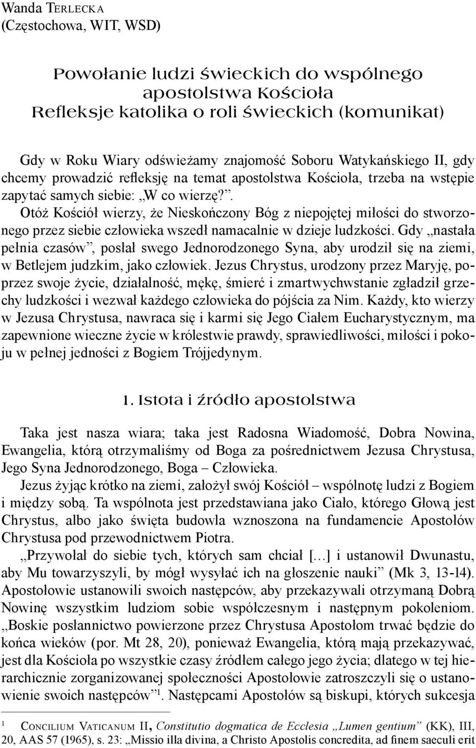 . Otóż Kościół wierzy, że Nieskończony Bóg z niepojętej miłości do stworzonego przez siebie człowieka wszedł namacalnie w dzieje ludzkości.