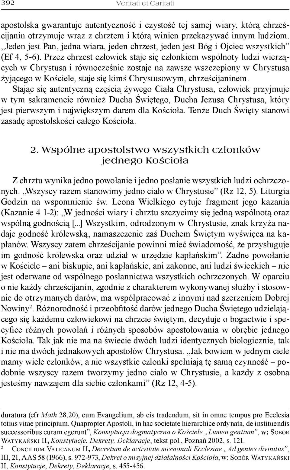 Przez chrzest człowiek staje się członkiem wspólnoty ludzi wierzących w Chrystusa i równocześnie zostaje na zawsze wszczepiony w Chrystusa żyjącego w Kościele, staje się kimś Chrystusowym,