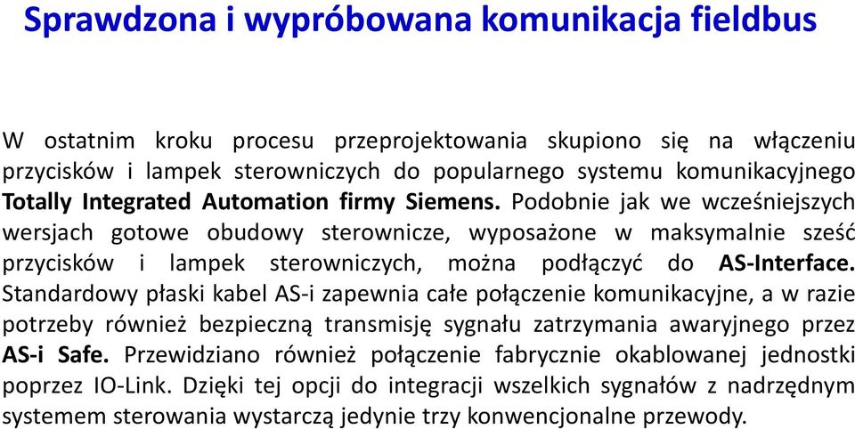 Podobnie jak we wcześniejszych wersjach gotowe obudowy sterownicze, wyposażone w maksymalnie sześć przycisków i lampek sterowniczych, można podłączyć do AS-Interface.