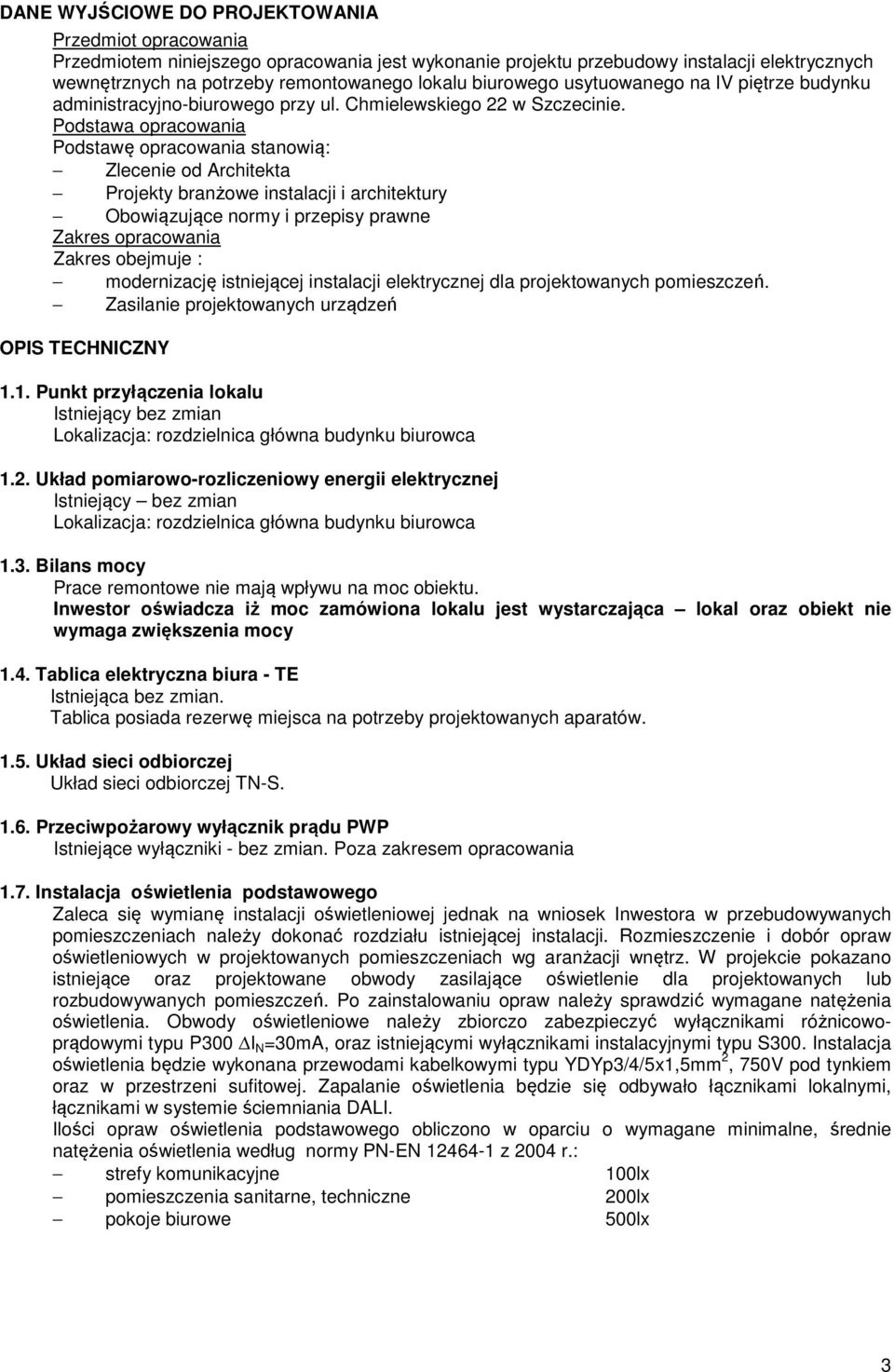 Podstawa opracowania Podstawę opracowania stanowią: Zlecenie od Architekta Projekty branżowe instalacji i architektury Obowiązujące normy i przepisy prawne Zakres opracowania Zakres obejmuje :