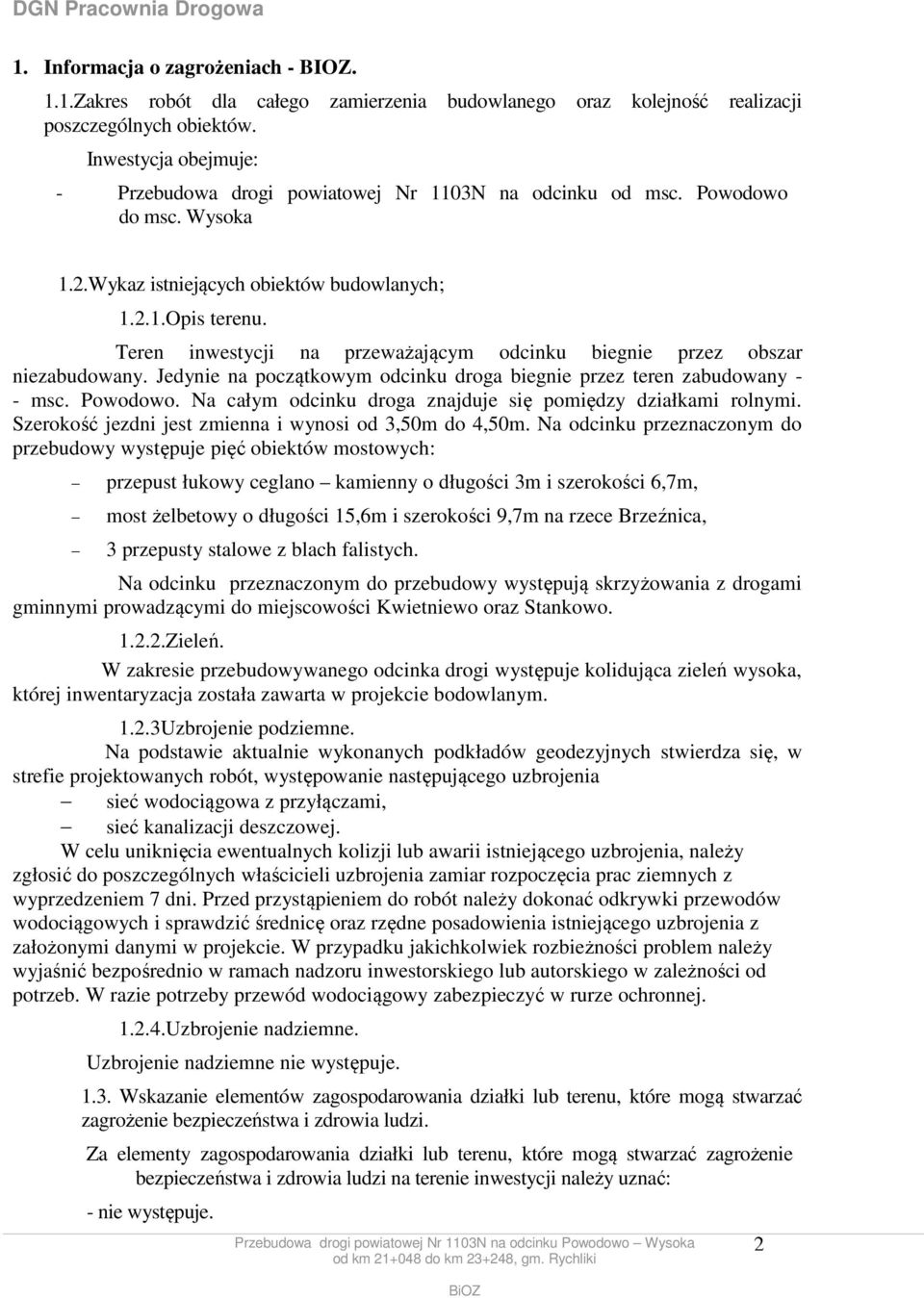 Teren inwestycji na przeważającym odcinku biegnie przez obszar niezabudowany. Jedynie na początkowym odcinku droga biegnie przez teren zabudowany - - msc. Powodowo.