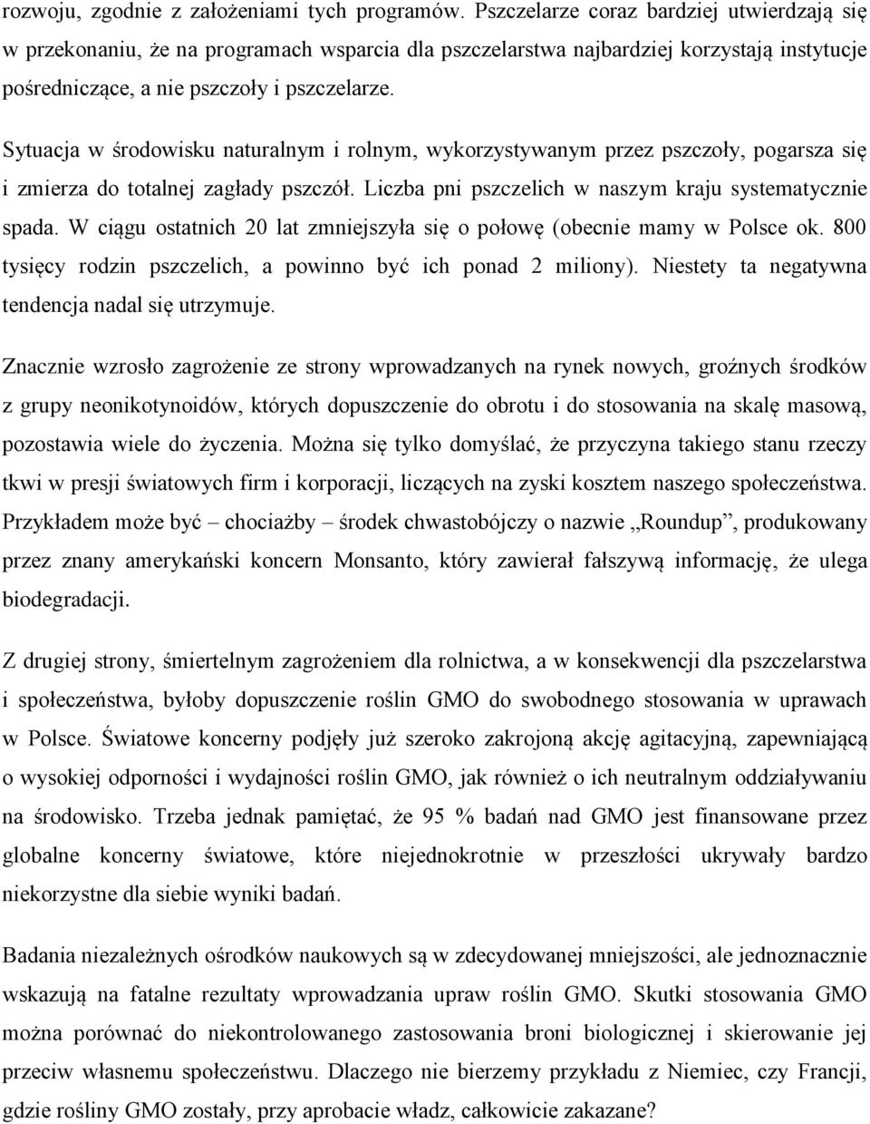 Sytuacja w środowisku naturalnym i rolnym, wykorzystywanym przez pszczoły, pogarsza się i zmierza do totalnej zagłady pszczół. Liczba pni pszczelich w naszym kraju systematycznie spada.