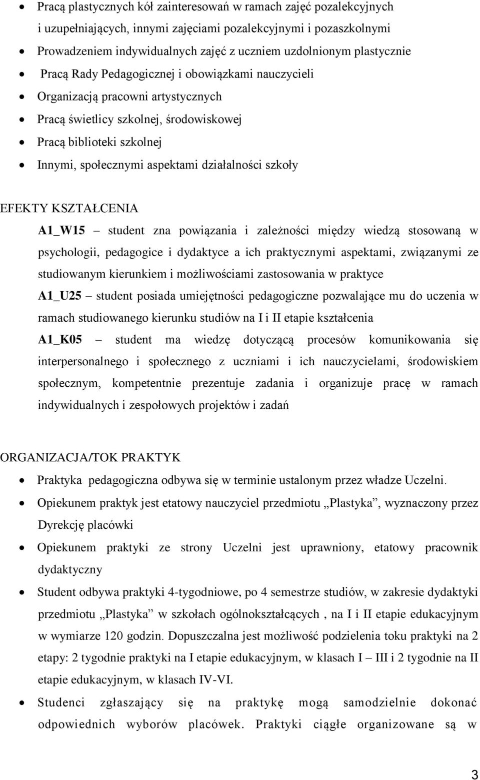 działalności szkoły EFEKTY KSZTAŁCENIA A1_W15 student zna powiązania i zależności między wiedzą stosowaną w psychologii, pedagogice i dydaktyce a ich praktycznymi aspektami, związanymi ze studiowanym