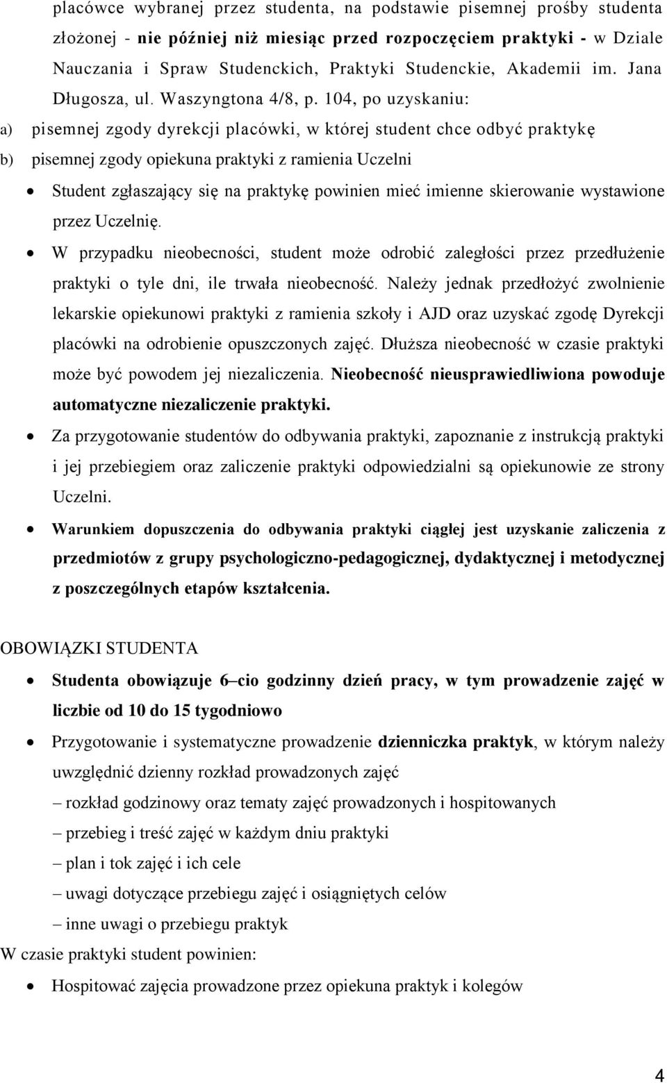 104, po uzyskaniu: a) pisemnej zgody dyrekcji placówki, w której student chce odbyć praktykę b) pisemnej zgody opiekuna praktyki z ramienia Uczelni Student zgłaszający się na praktykę powinien mieć