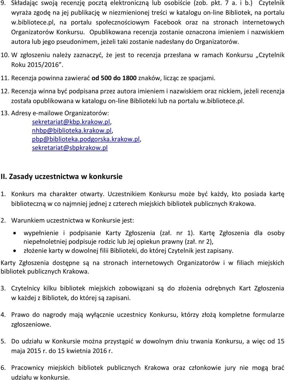 Opublikowana recenzja zostanie oznaczona imieniem i nazwiskiem autora lub jego pseudonimem, jeżeli taki zostanie nadesłany do Organizatorów. 10.