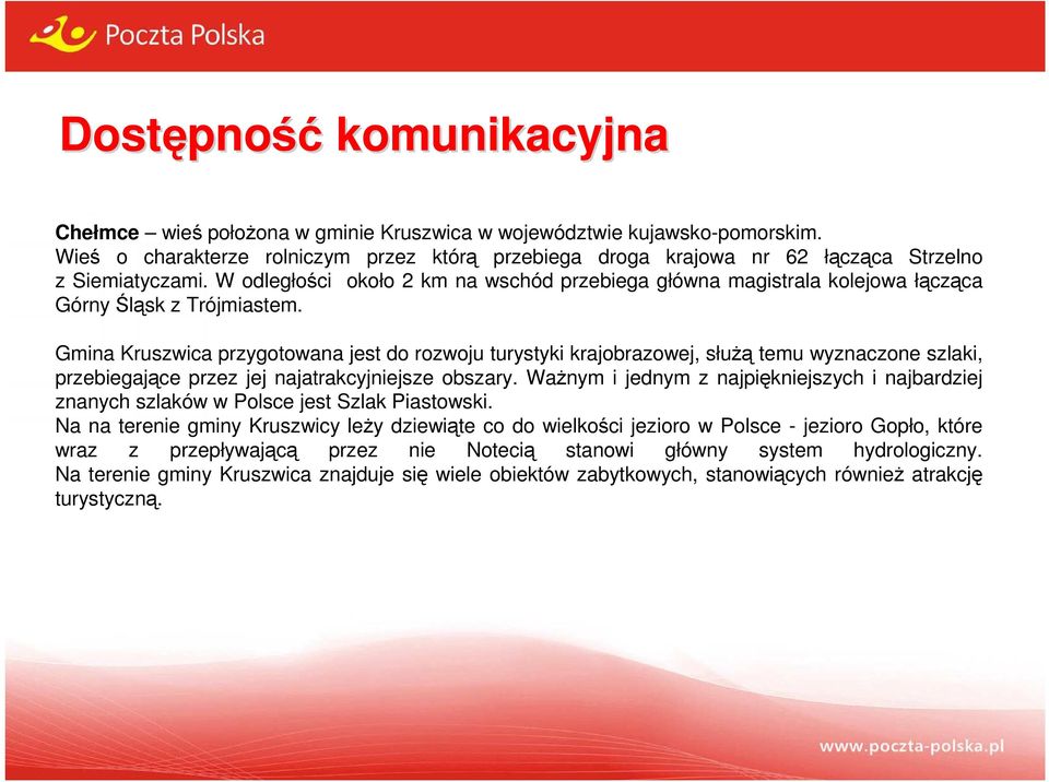 W odległości około 2 km na wschód przebiega główna magistrala kolejowa łącząca Górny Śląsk z Trójmiastem.