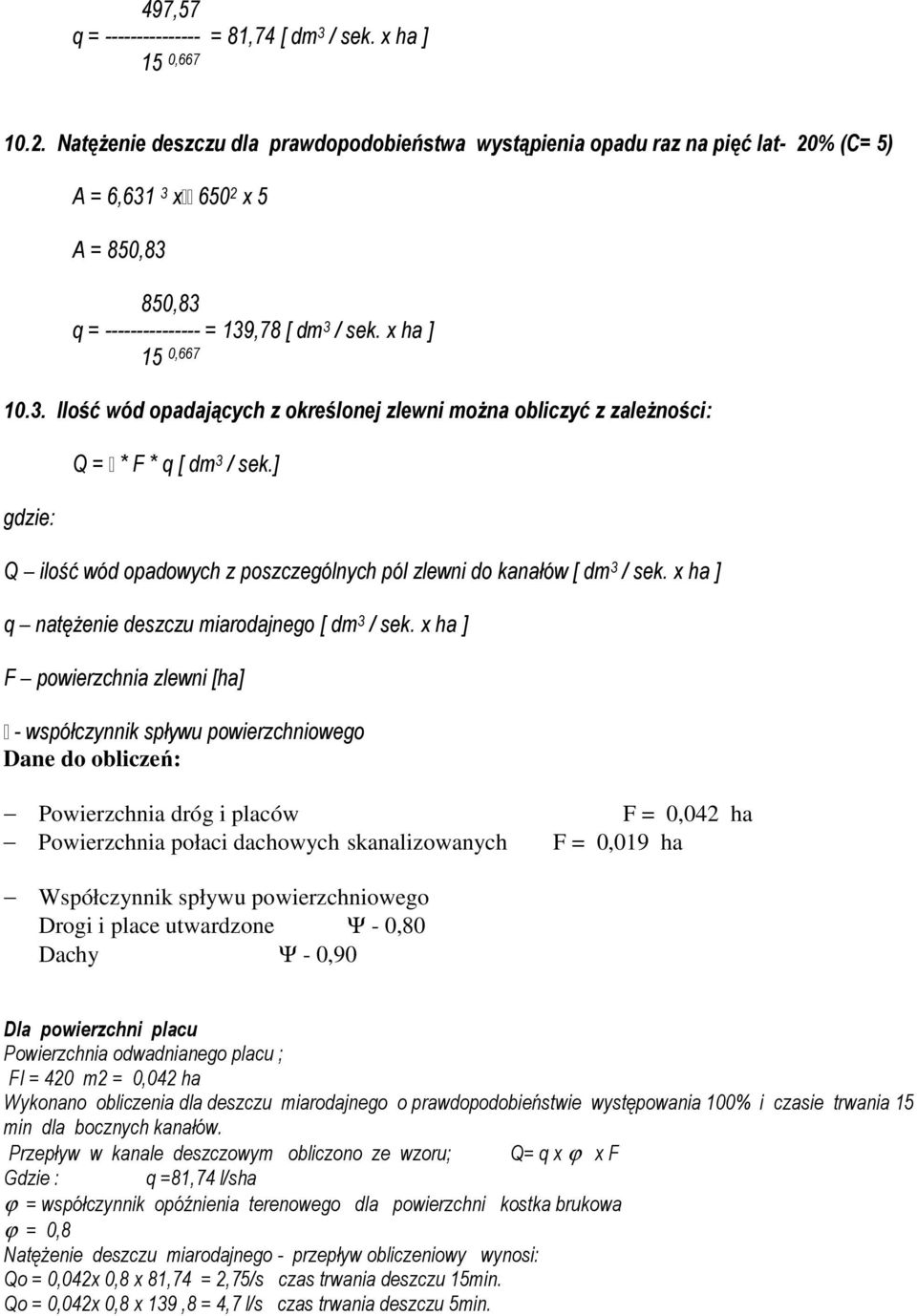 ] Q ilość wód opadowych z poszczególnych pól zlewni do kanałów [ dm 3 / sek. x ha ] q natężenie deszczu miarodajnego [ dm 3 / sek.