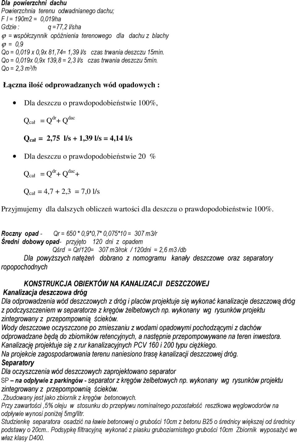 Qo = 2,3 m 3 /h Łączna ilość odprowadzanych wód opadowych : Dla deszczu o prawdopodobieństwie 100%, Q cał = Q dr + Q dac Q cał = 2,75 l/s + 1,39 l/s = 4,14 l/s Dla deszczu o prawdopodobieństwie 20 %