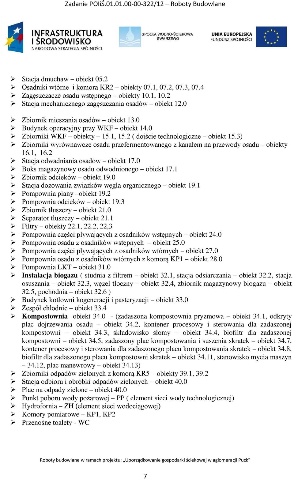 3) Zbiorniki wyrównawcze osadu przefermentowanego z kanałem na przewody osadu obiekty 16.1, 16.2 Stacja odwadniania osadów obiekt 17.0 Boks magazynowy osadu odwodnionego obiekt 17.