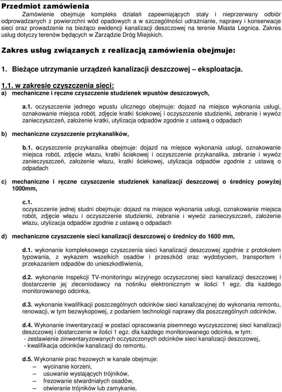 Zakres usług związanych z realizacją zamówienia obejmuje: 1. BieŜące utrzymanie urządzeń kanalizacji deszczowej eksploatacja. 1.1. w zakresie czyszczenia sieci: a) mechaniczne i ręczne czyszczenie studzienek wpustów deszczowych, a.