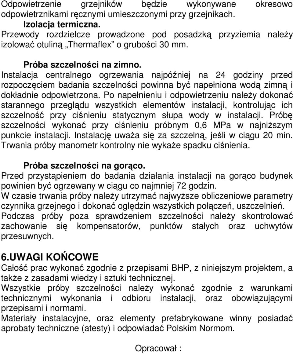 Instalacja centralnego ogrzewania najpóźniej na 24 godziny przed rozpoczęciem badania szczelności powinna być napełniona wodą zimną i dokładnie odpowietrzona.