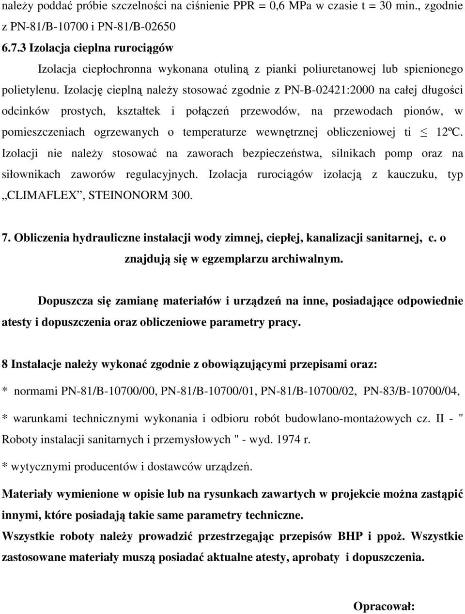 Izolację cieplną naleŝy stosować zgodnie z PN-B-02421:2000 na całej długości odcinków prostych, kształtek i połączeń przewodów, na przewodach pionów, w pomieszczeniach ogrzewanych o temperaturze