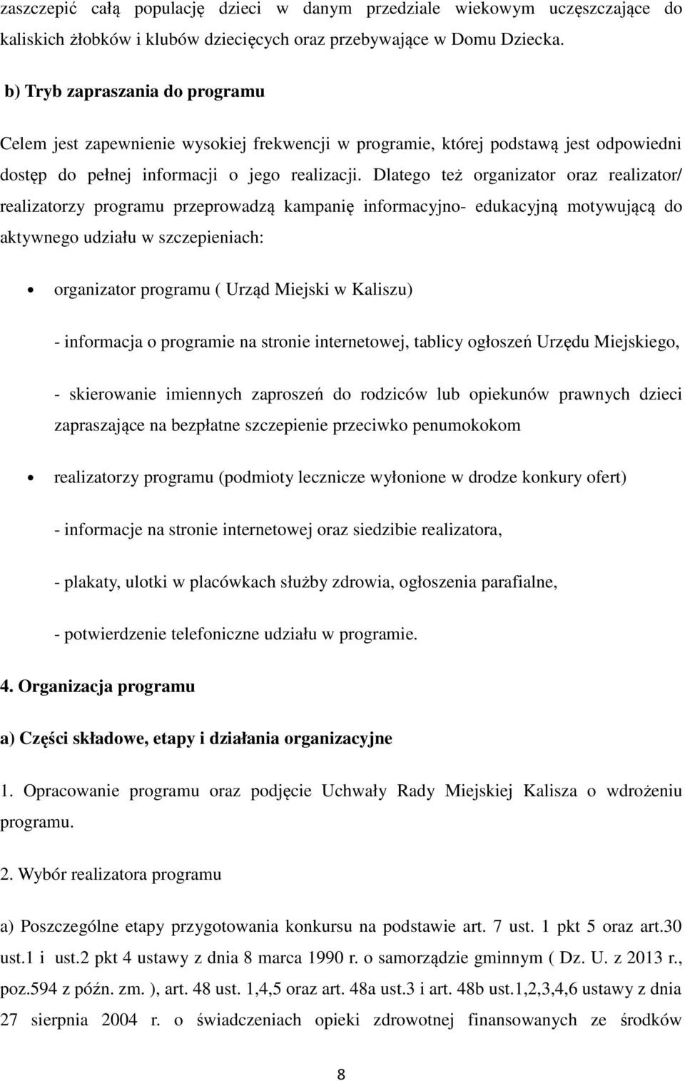 Dlatego też organizator oraz realizator/ realizatorzy programu przeprowadzą kampanię informacyjno- edukacyjną motywującą do aktywnego udziału w szczepieniach: organizator programu ( Urząd Miejski w