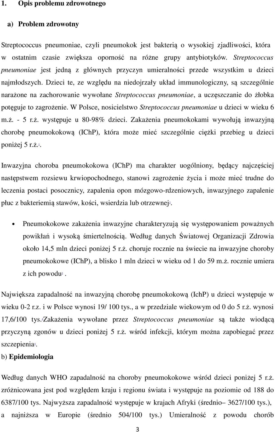 Dzieci te, ze względu na niedojrzały układ immunologiczny, są szczególnie narażone na zachorowanie wywołane Streptococcus pneumoniae, a uczęszczanie do żłobka potęguje to zagrożenie.