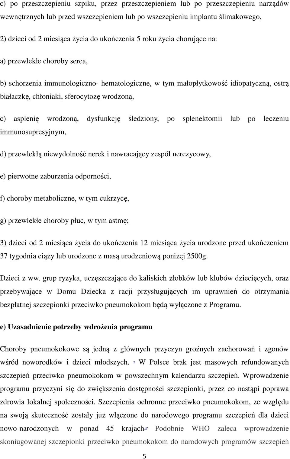 c) asplenię wrodzoną, dysfunkcję śledziony, po splenektomii lub po leczeniu immunosupresyjnym, d) przewlekłą niewydolność nerek i nawracający zespół nerczycowy, e) pierwotne zaburzenia odporności, f)