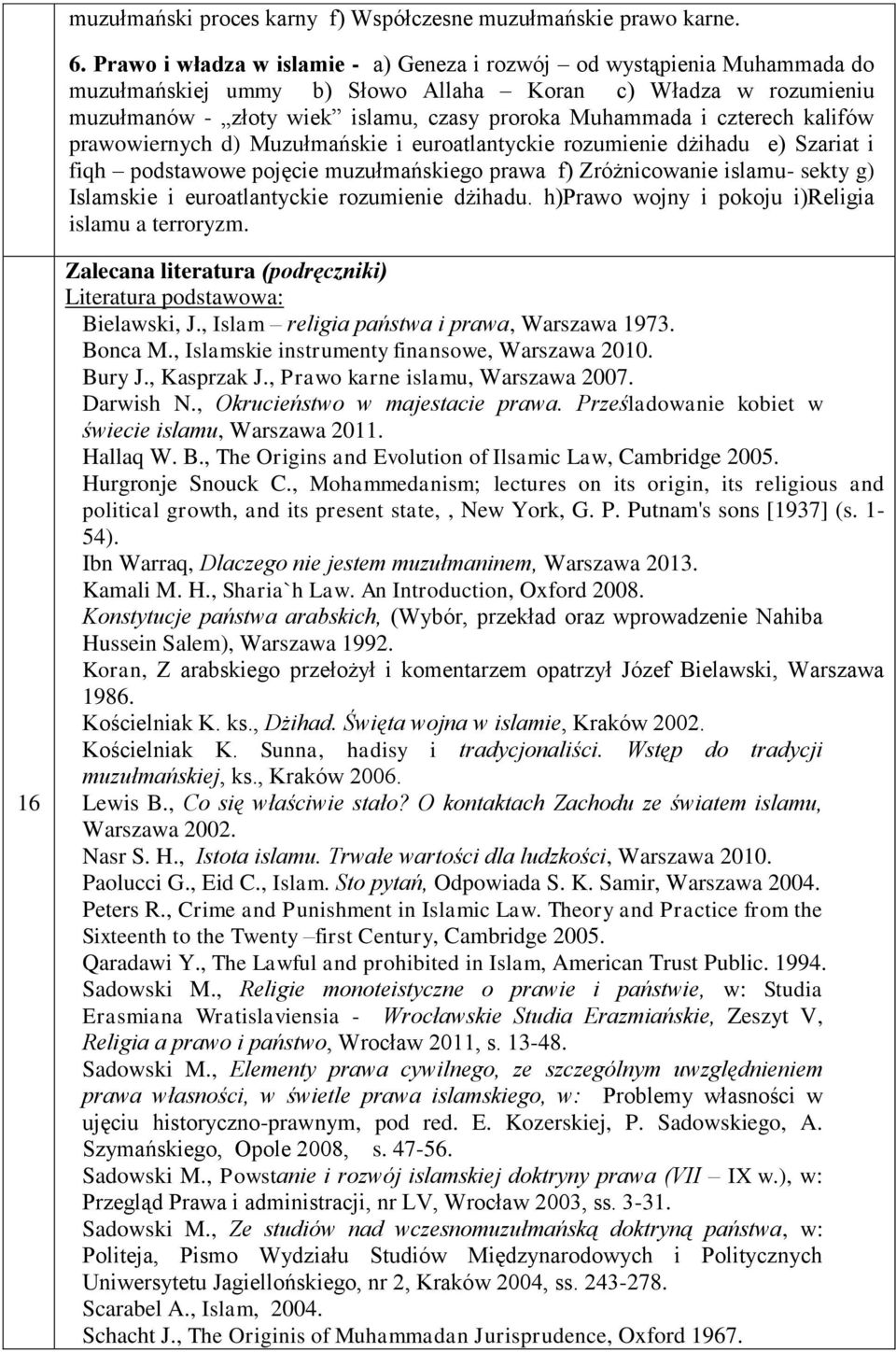 czterech kalifów prawowiernych d) Muzułmańskie i euroatlantyckie rozumienie dżihadu e) Szariat i fiqh podstawowe pojęcie muzułmańskiego prawa f) Zróżnicowanie islamu- sekty g) Islamskie i