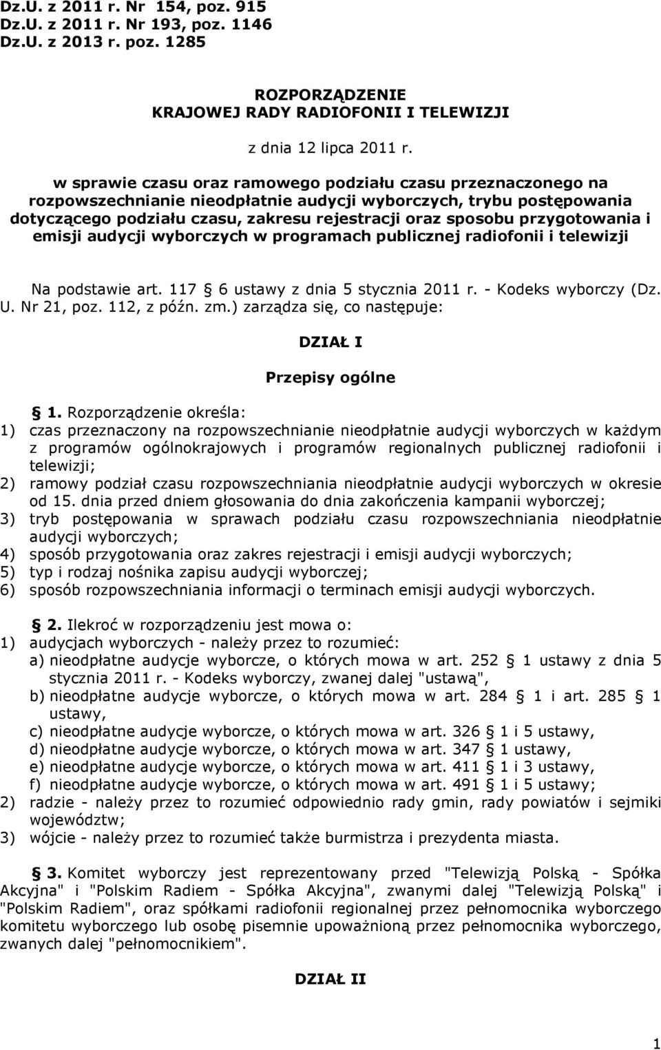 przygotowania i emisji audycji wyborczych w programach publicznej radiofonii i telewizji Na podstawie art. 117 6 ustawy z dnia 5 stycznia 2011 r. - Kodeks wyborczy (Dz. U. Nr 21, poz. 112, z późn. zm.