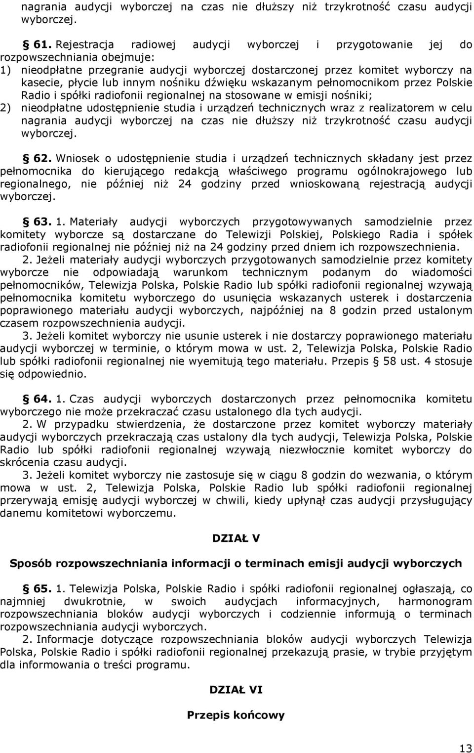 nośniku dźwięku wskazanym pełnomocnikom przez Polskie Radio i spółki radiofonii regionalnej na stosowane w emisji nośniki; 2) nieodpłatne udostępnienie studia i urządzeń technicznych wraz z