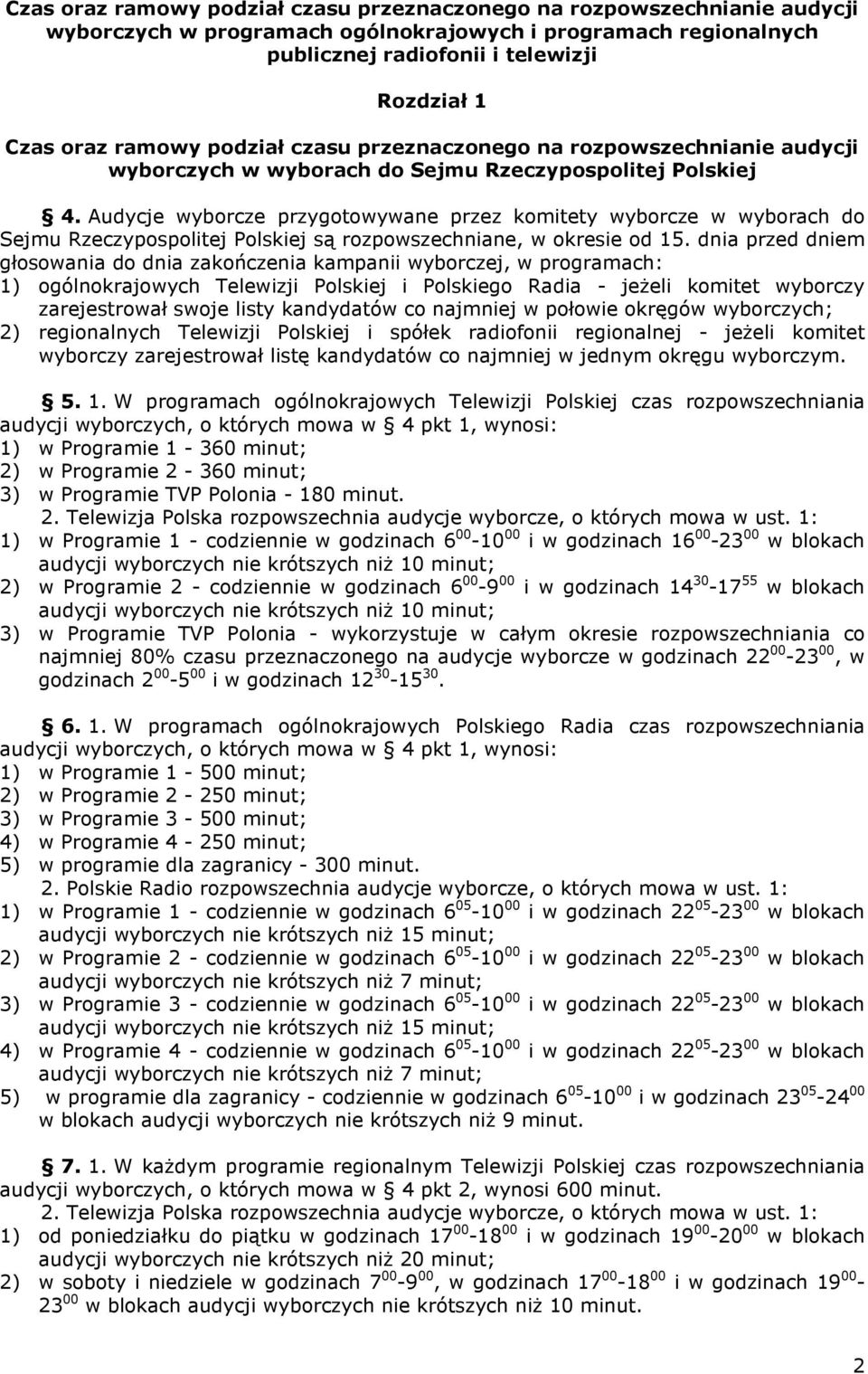 Audycje wyborcze przygotowywane przez komitety wyborcze w wyborach do Sejmu Rzeczypospolitej Polskiej są rozpowszechniane, w okresie od 15.